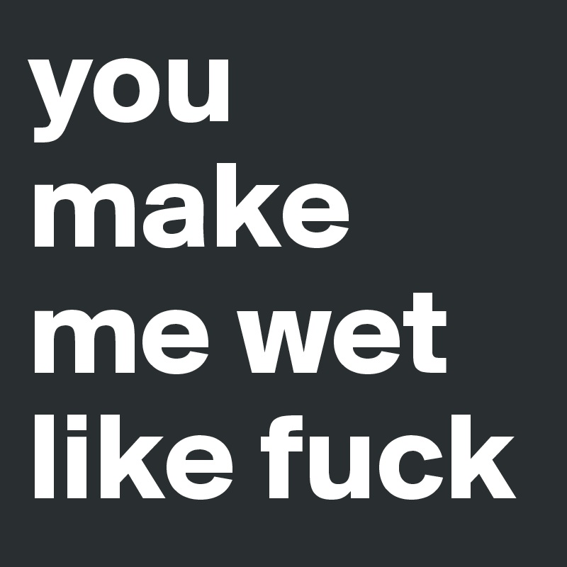 Make Me Wet